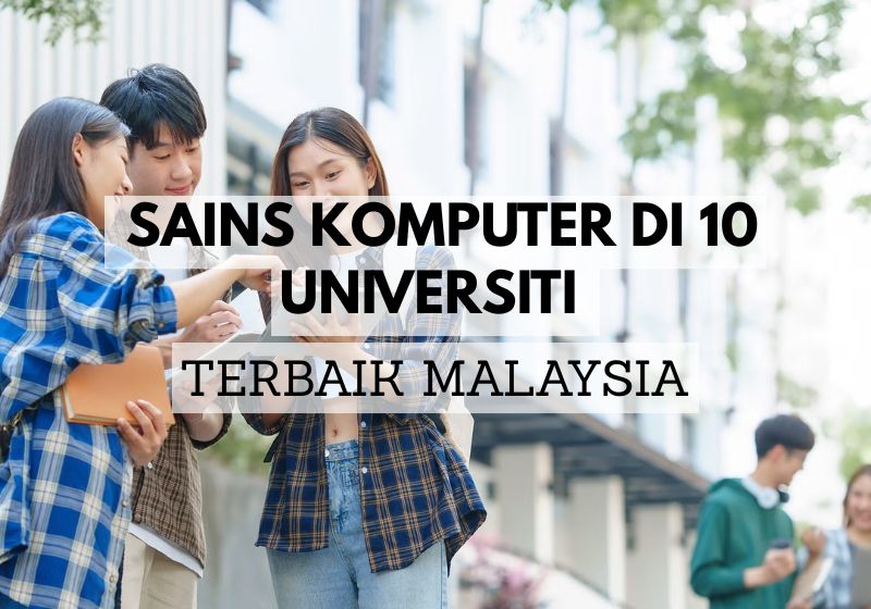 10 Universiti Terbaik Untuk Belajar Sains Komputer Di Malaysia (2025)