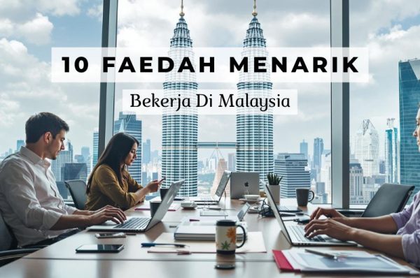 10 Faedah Bekerja di Malaysia 2025 yang Ramai Tak Tahu 