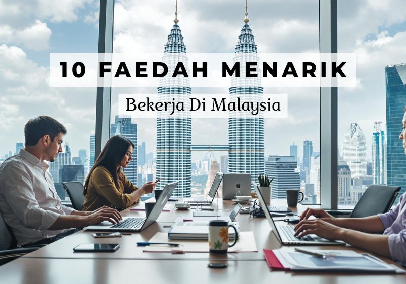 10 Faedah Bekerja di Malaysia 2025 yang Ramai Tak Tahu 